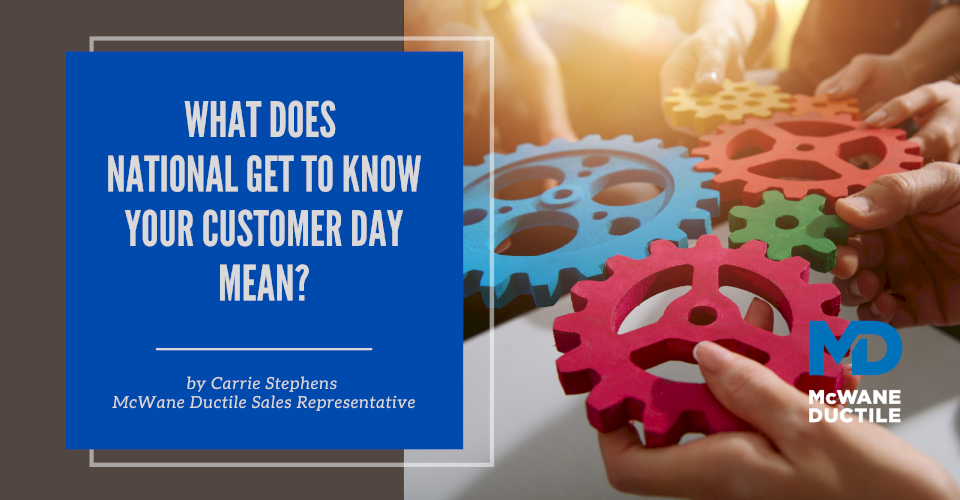 What Does National Get to Know Your Customer Day Mean? McWane Ductile