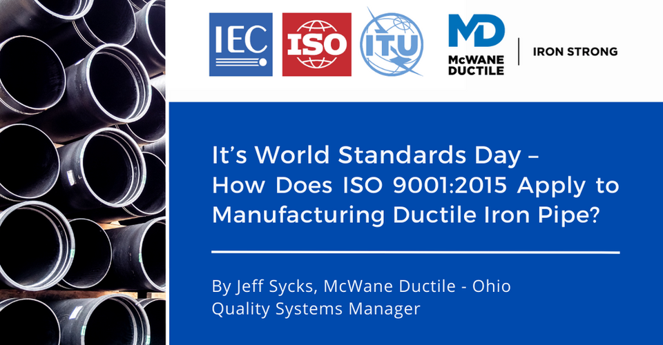 World Standards Day – How Does ISO 9001:2015 Apply to Manufacturing Ductile Iron Pipe?