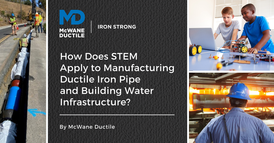 How Does STEM Apply to Manufacturing Ductile Iron Pipe and Building Water Infrastructure?