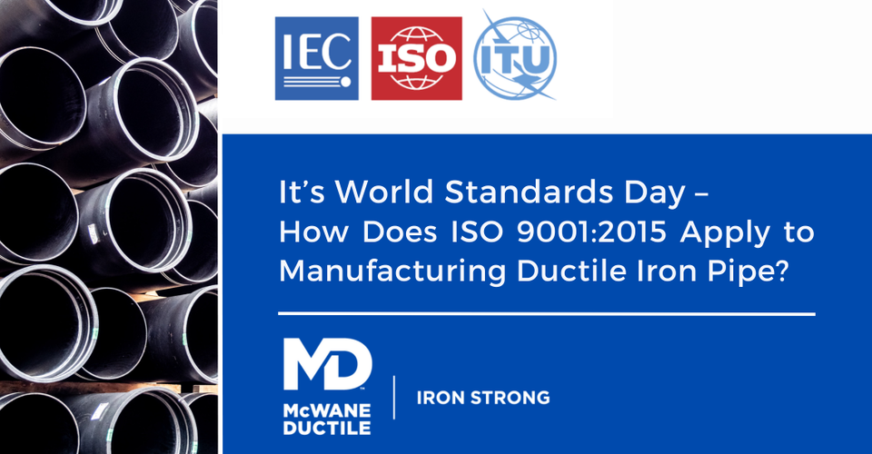World Standards Day – How Does ISO 9001:2015 Apply to Manufacturing Ductile Iron Pipe?